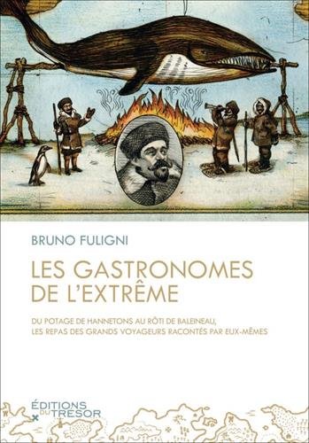 Les gastronomes de l'extrême : Du potage de hannetons au rôti de balaineau, les repas des grands v by Bruno Fuligni