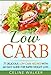 Low Carb: 77 Delicious Low Carb Recipes with an Easy Guide for Rapid Weight Loss (Low Carb Diet, Carbohydrate, Beginners Guide) by Celine Walker