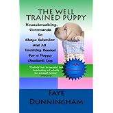 The Well Trained Puppy: Housebreaking, Commands to Shape Behavior and All Training Needed for a Happy, Obedient Dog
