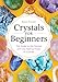 Crystals for Beginners: The Guide to Get Started with the Healing Power of Crystals by Karen Frazier