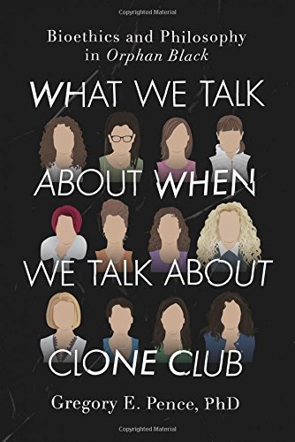 What We Talk About When We Talk About Clone Club: Bioethics and Philosophy in Orphan Black