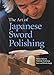 The Art of Japanese Sword Polishing by Setsuo Takaiwa, Yoshindo Yoshihara