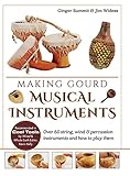 Making Gourd Musical Instruments: Over 60 String, Wind & Percussion Instruments & How to Play Them by 