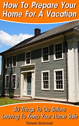 How To Prepare Your Home For A Vacation: 30 Things To Do Before Leaving To Keep Your Home Safe: (DIY, DIY progects, secret hiding stuff, secret hiding ... money, hiding money, secret hiding spots,) by [Richmond, Pamela]