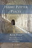 Harry Potter Places Book Three-Snitch-Seeking in Southern England and Wales by Charly D. Miller