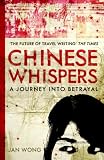 Chinese Whispers: A Journey Into Betrayal by Jan Wong