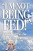 I'm Not Being Fed: Discovering the Food That Satisfies the Soul