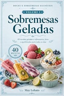 Livro Doces e Sobremesas Saudáveis - Volume 2: Sobremesas Geladas: 40 Receitas Refrescantes com Frutas, Iogurte e Menos Açúcar
