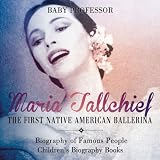 Maria Tallchief : The First Native American Ballerina - Biography of Famous People | Children's Biog by