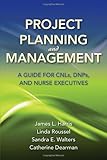 Project Planning And Management: A Guide For Cnls, Dnps And Nurse Executives