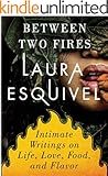 Between Two Fires: Intimate Writings on Life, Love, Food and Flavor