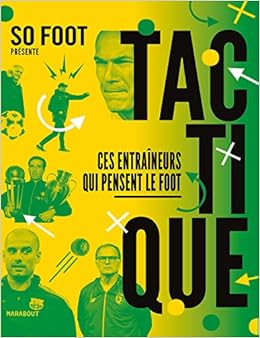 Tout Ce Que Vous Voulez Savoir Sur La Tactique Sans Avoir Jamais Ose Le Demander Sports So Foot 9782501150125 Amazon Com Books