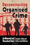 Deconstructing Organized Crime: An Historical and Theoretical Study