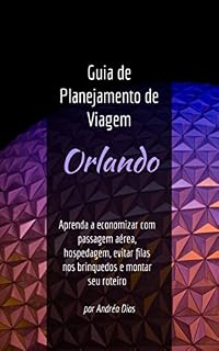 Livro Guia de Viagem: Parques de Orlando: Aprenda a economizar com passagem, hospedagem, evitar as filas dos brinquedos e muito mais