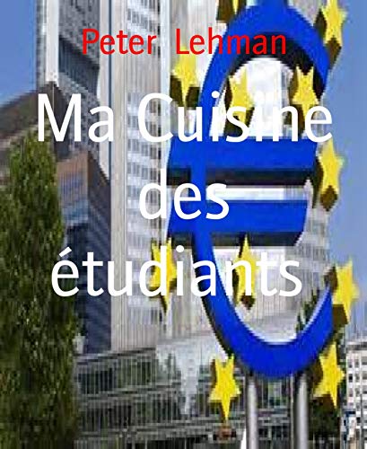 Ma Cuisine des étudiants: 35 recettes faciles, délicieuses et à petit prix (French Edition) by Peter Lehman