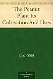 The Peanut Plant Its Cultivation And Uses by