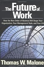 The Future of Work: How the New Order of Business Will Shape Your Organization, Your Management Style and Your Life