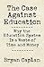 The Case against Education: Why the Education System Is a Waste of Time and Money