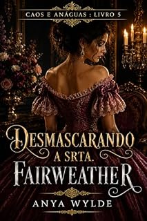 Livro Desmascarando a Srta. Fairweather: Um Romance da Regência Doce e Picante (Caos e Anáguas Livro 5)