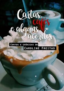 Livro CARTAS, CAFÉS E ALGUNS ACORDES: Contos e crônicas de Caroline Freitas
