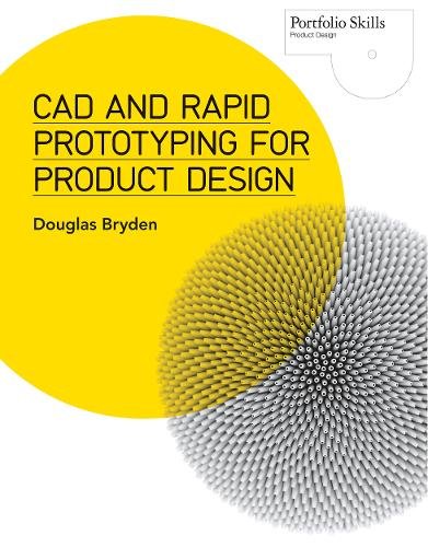 CAD and Rapid Prototyping for Product Design (Portfolio Skills) by Douglas Bryden