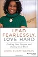 Lead Fearlessly, Love Hard: Finding Your Purpose and Putting It to Work