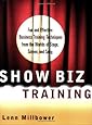 Show Biz Training: Fun and Effective Business Training Techniques from the Worlds of Stage, Screen and Song