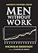 Men Without Work: America's Invisible Crisis (New Threats to Freedom Series)