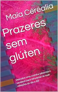 Livro Prazeres sem glúten: Descubra uma cozinha saborosa e saudável para reinventar as suas refeições do dia a dia