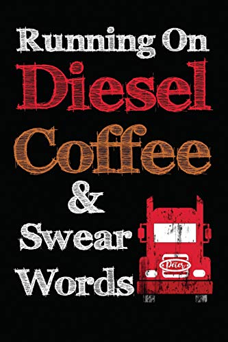 Running On Diesel Coffee & Swear Words: Diesel Gifts For Men, Truckers Or Mechanic. Funny Novelty Coffee Themed Journal Notebook For Fathers Day, Birthday & Christmas (Coffee Pages Now)