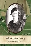 When I Am Going: Growing Up In Ireland and Coming to America, 1901-1927 by Anne Crowley Ford, Daniel Ford