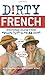Dirty French: Everyday Slang from (Dirty Everyday Slang)