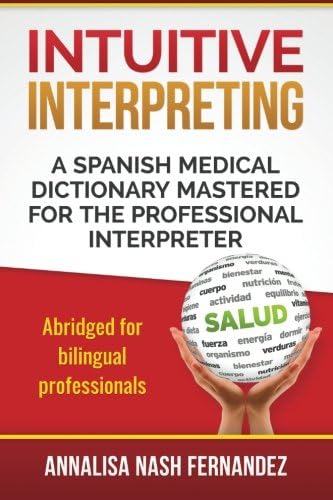 Intuitive Interpreting: A Spanish Medical Dictionary Mastered for the Professional Interpreter Paperback – Abridged, 14 Jun. 2015