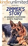 Zimmer's Story (A German Shepherd Dog's Purpose): The complete novel containing: A New Home, Grandpa's Love, Grandma's Heart, Mom's Dream