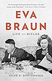 Eva Braun: Life with Hitler by Heike B. Gortemaker, Damion Searls