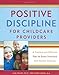 Positive Discipline for Childcare Providers: A Practical and Effective Plan for Every Preschool and Daycare Program