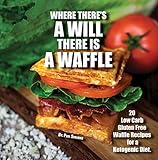 Where There's A WILL There Is A WAFFLE: 20 low carb and gluten free waffle recipes for a ketogenic diet by Paul  Spalding