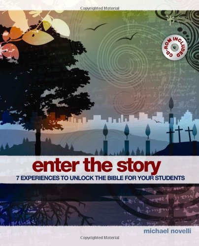 Enter the Story: 7 Experiences to Unlock the Bible for Your Students by Michael Novelli