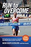 Run to Overcome: The Inspiring Story of an American Champion's Long-Distance Quest to Achieve a Big by Meb Keflezighi, Joan Benoit Samuelson