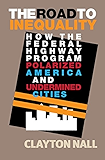 The Road to Inequality: How the Federal Highway Program Polarized America and Undermined Cities