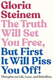 The Truth Will Set You Free, But First It Will Piss You Off!: Thoughts on Life, Love, and Rebellion