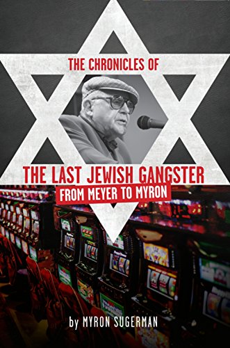 The Chronicles of The Last Jewish Gangster: From Meyer to Myron by [Sugerman, Myron]