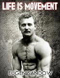Life is Movement: The Physical Reconstruction and Regeneration of the People (A Diseaseless World) by Eugen Sandow