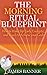 The Morning Ritual Blueprint - How to Wake Up Early, Energetic, and Ready to Achieve your Goals (The Morning Routine Series - Ultimate Guide to Creating a Successful Morning Ritual Book 1)