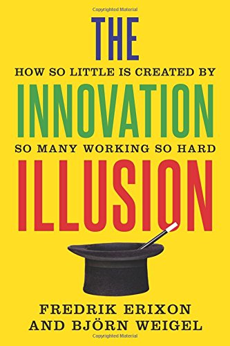 The Innovation Illusion: How So Little Is Created The Innovation Illusion: How So Little Is Created