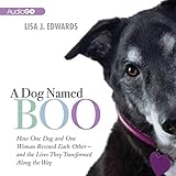 A Dog Named Boo: How One Dog and One Woman Rescued Each Other - And the Lives They Transformed Along by