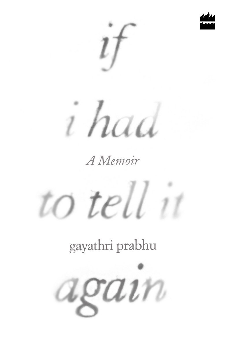 If I Had To Tell It Again A Memoir Gayathri Prabhu - 