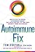 The Autoimmune Fix: How to Stop the Hidden Autoimmune Damage That Keeps You Sick, Fat, and Tired Before It Turns Into Disease - Book by Dr. Tom O’Bryan