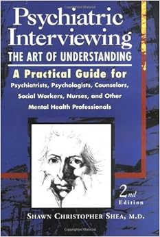 Psychiatric Interviewing: the Art of Understanding A Practical Guide for Psychiatrists, Psychologists, Counselors, Social Workers, Nurses, and Other Mental Health Professionals Psychiatric Interviewing: the Art of Understanding A Practical Guide for Psychiatrists, Psychologists, Counselors, Social Workers, Nurses, and Other Mental Health Professionals