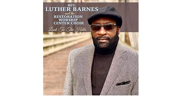 Look To The Hills By Rev Luther Barnes The Restoration Worship